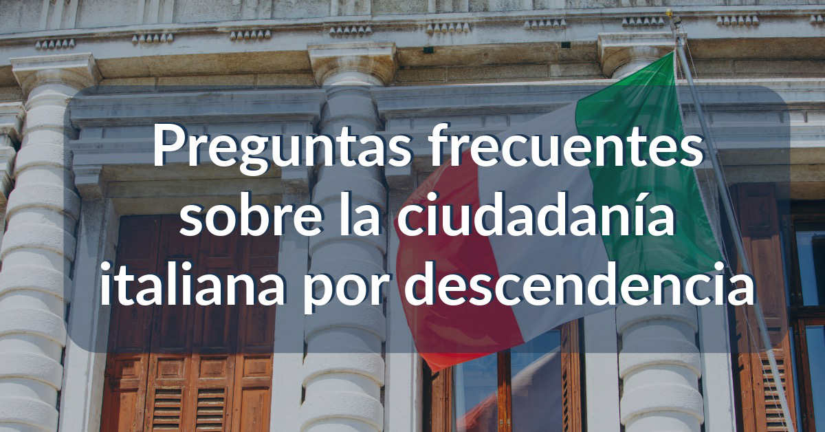 Preguntas frecuentes sobre la ciudadanía italiana por descendencia