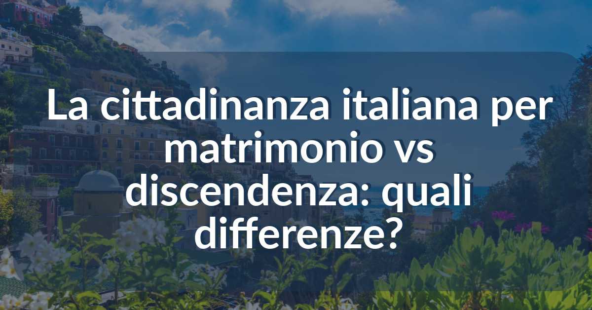 La cittadinanza italiana per matrimonio vs discendenza