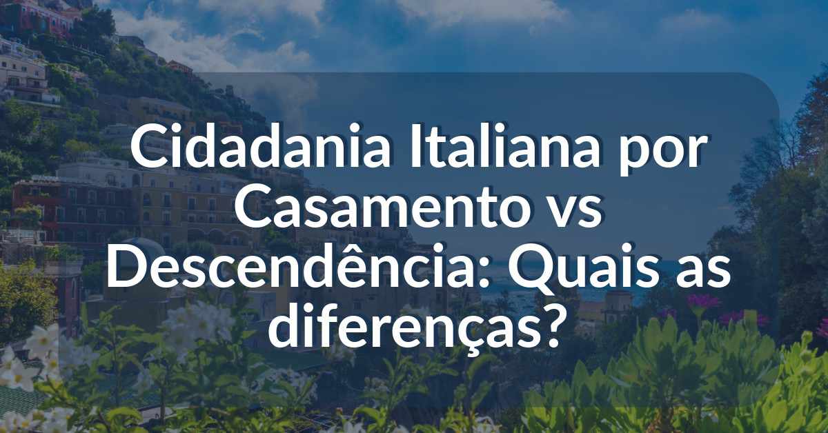 Cidadania Italiana por Casamento vs Descendência