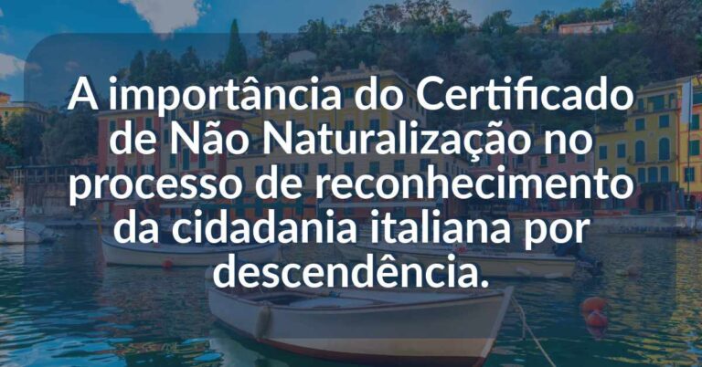 Certificado de Não Naturalização no processo de reconhecimento da cidadania italiana por descendência