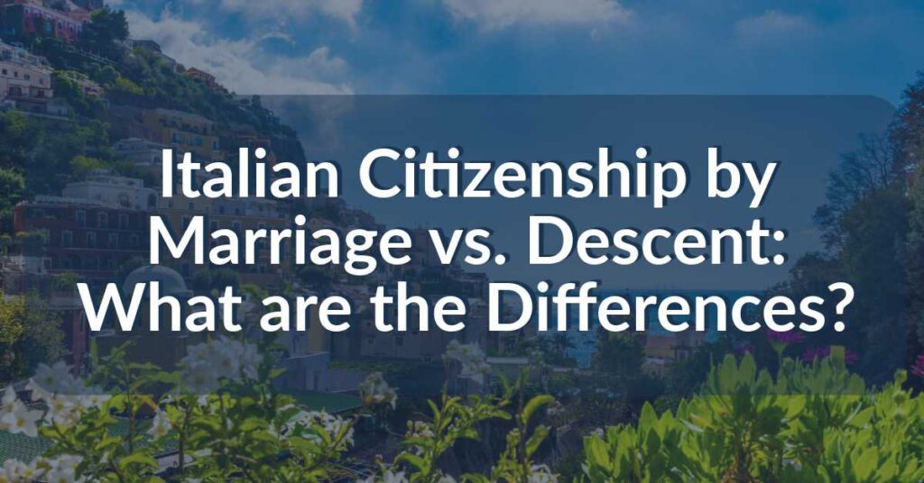 Italian Citizenship by Marriage vs. Descent What are the Differences?