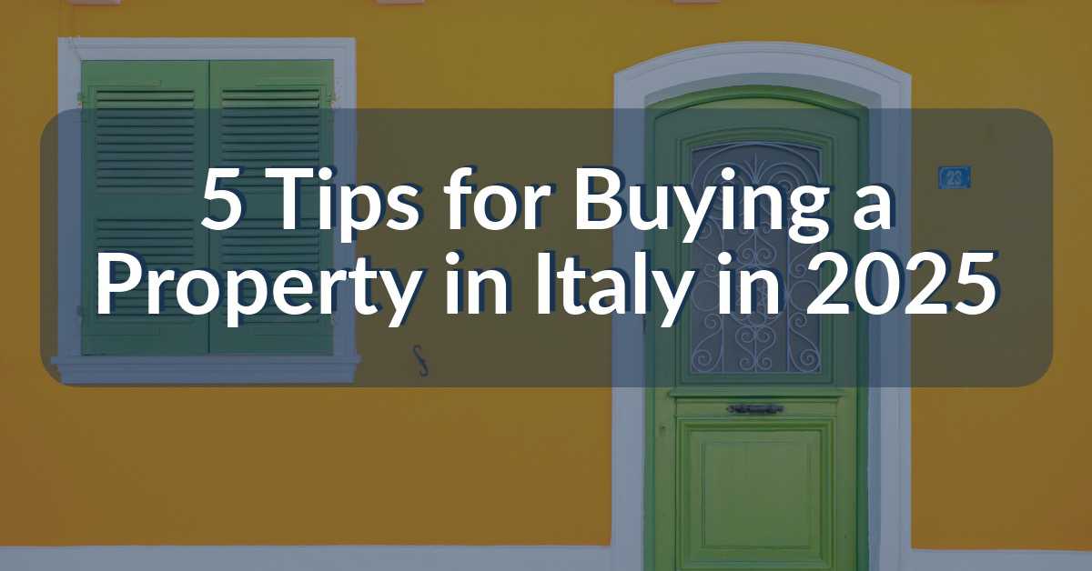 5 Tips for Buying a Property in Italy in 2025